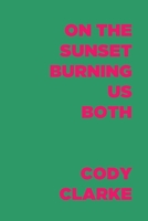 On The Sunset Burning Us Both: Two Hundred Poems B0BGN8XDPM Book Cover