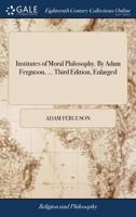 Institutes of moral philosophy (British philosophers and theologians of the 17th & 18th centuries) 1170541534 Book Cover