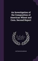 An investigation of the composition of American wheat and corn. Second report 1371103844 Book Cover
