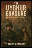 The Uyghur Erasure: Muslim Without Mosque B0F9V91GZ8 Book Cover