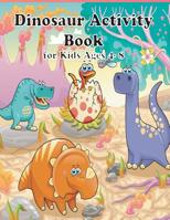 Dinosaur Activity Book for Kids Ages 4- 8: Color and Activity Books Dinosaur, Dot To Dot, Mazes, Word Search 1082411612 Book Cover