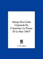 Abrege Des Codes Criminels De L'Autriche, La Prusse Et La Saxe (1857) 1160281262 Book Cover