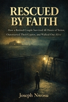 RESCUED BY FAITH: How a Retired Couple Survived 48 Hours of Terror, Outsmarted Their Captor, and Walked Out Alive B0GXD697Z5 Book Cover