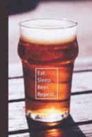 Eat. Sleep. Beer. Repeat.: 6 x 9 inch 120 Pages Lined Journal, Diary and Notebook for People Who Love To Taste, Drink or Make Beer 1691927791 Book Cover