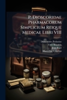 P. Dioscoridae Pharmacorum Simplicium Reique Medicae Libri VIII (Latin Edition) 1024176681 Book Cover