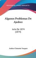Algunos Problemas De Ajedrez: Julio De 1874 (1874) 1168090954 Book Cover