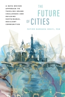 The Future of Cities: A Data-Driven Approach to Tackling Grand Challenges and Building Sustainable, Resilient Communities 8409655810 Book Cover