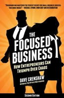 The Focused Business: How Entrepreneurs Can Triumph Over Chaos 0989193659 Book Cover