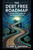 THE DEBT FREE ROADMAP: A Step by Step Guide to Financial Freedom B0FRY4DZK7 Book Cover