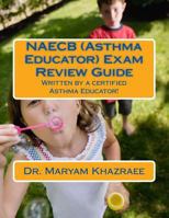 Naecb (Asthma Educator) Exam Review Guide: Written by a Certified Asthma Educator! 1518860729 Book Cover