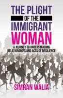 The Plight of the Immigrant Woman: A Journey to Understanding Relationships and Acts of Resilience 1982238615 Book Cover