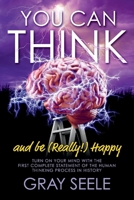 You Can Think : And Be (Really!) Happy 1098300041 Book Cover
