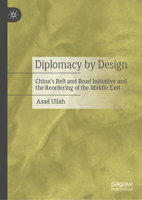 Diplomacy by Design: China’s Belt and Road Initiative and the Reordering of the Middle East 9819578752 Book Cover