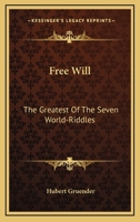 Free Will: The Greatest Of The Seven World-Riddles 1428636668 Book Cover