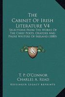 The Cabinet Of Irish Literature V4: Selections From The Works Of The Chief Poets, Orators And Prose Writers Of Ireland 0548799334 Book Cover