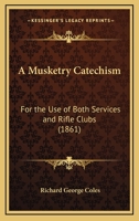 A Musketry Catechism: For the Use of Both Services and Rifle Clubs 1165252562 Book Cover