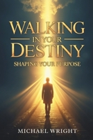Walking in Your Destiny: Shaping Your Purpose B0G5HLNMM3 Book Cover