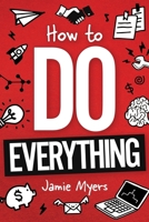 How To Do Everything: Your Guide to Life Hacks, Cooking, Money, Health, Technology, Survival Skills, Career Planning, and More! (Gift for Teens & Young Adults) 1957590483 Book Cover