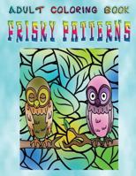 Adult Coloring Book Frisky Patterns: Mandala Coloring Book 1533264163 Book Cover