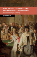 Luck, Leisure, and the Casino in Nineteenth-Century Europe: A Cultural History of Gambling 1009393545 Book Cover