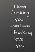 I love fucking you ...oops I mean I fucking love you .: I Love You Journal for Girlfriend, Boyfriend, Wife, Husband, Best Friend, Birthday; Funny Valentines Day Gift For Her - Funny I Love You Gifts F 1654316822 Book Cover