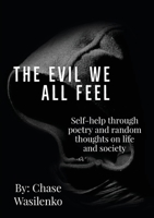 The Evil We All Feel: Self-help through poetry and random thoughts on life and society 1922405396 Book Cover