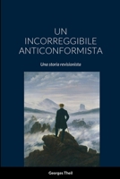 UN INCORREGGIBILE ANTICONFORMISTA: Una storia revisionista (Italian Edition) 1446796310 Book Cover