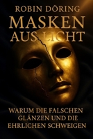 Masken aus Licht: Warum die Falschen glänzen und die Ehrlichen schweigen (German Edition) B0F7RQT1B3 Book Cover