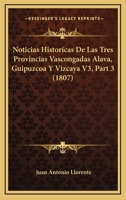 Noticias Historicas De Las Tres Provincias Vascongadas Alava, Guipuzcoa Y Vizcaya V3, Part 3 (1807) 1161007342 Book Cover