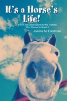 It's a Horse's Life!: Advice and Observations for the Humans Who Choose to Share It 0595302653 Book Cover