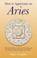 How to Appreciate an Aries: Real Life Guidance on How to Get Along and be Friends with the First Sign of the Zodiac 1782791507 Book Cover