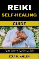 REIKI SELF-HEALING GUIDE: Energy Balancing Techniques to Reduce Pain, Stress, and Emotional Blocks B0FJS166JJ Book Cover