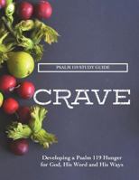 Crave: A Psalm 119 Study Guide: Developing a Psalm 119 Hunger for God, His Word and His Ways 1537083619 Book Cover