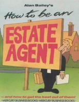 How to Be an Estate Agent: And How to Get the Best Out of Them 1852510269 Book Cover