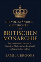Die vollständige Geschichte der britischen Monarchie: Eine umfassende Reise durch königliche Macht, kulturellen Wandel und dynastischen Einfluss (German Edition) B0G7CGL9BQ Book Cover