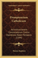 Promptuarium Catholicum: Ad Instructionem Concionatorum Contra Haereticos Nostri Temporis (1594) 1167243285 Book Cover