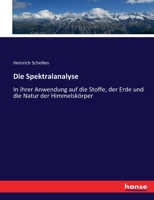 Die Spektralanalyse: In ihrer Anwendung auf die Stoffe, der Erde und die Natur der Himmelskörper 3743469006 Book Cover