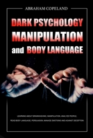 Dark Psychology, Manipulation and Body Language: Learning About Brainwashing, Manipulation, Analyze People, Read Body Language, Persuasion, Manage Emotions and Against Deception 195373264X Book Cover