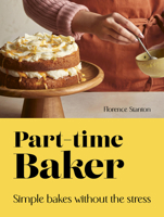 Part-Time Baker: Simple bakes without the stress 0711292523 Book Cover