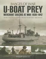U-Boat Prey: Merchant Sailors at War, 1939-1942: Rare Photographs from Wartime Archives 1783462949 Book Cover