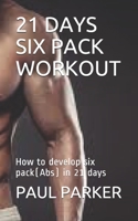 21 DAYS SIX PACK WORKOUT: How to develop six pack(Abs) in 21 days B08FB8DHZS Book Cover