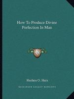 How To Produce Divine Perfection In Man 1425455719 Book Cover