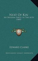 Next Of Kin: An Original Farce, In Two Acts 1120746736 Book Cover