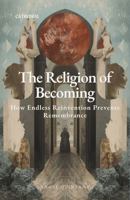 The Religion of Becoming: How Endless Reinvention Prevents Remembrance (Cathedral) 1972691090 Book Cover