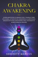 Chakra Awakening: Guided Meditation To Awaken Your 7 Chakras, Third Eye Chakra, Attain Psychic Awareness & Clairvoyance. Enhance Intuition, Mind Power & Heal Your Body To Achieve Spiritual Healing. B086FY7R28 Book Cover