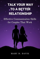 Talk Your Way to a Better Relationship: Effective Communication Skills for Couples That Work B0CQXM8KJF Book Cover