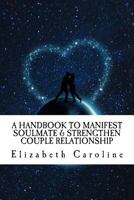 A Handbook To Manifest Soulmate & Strengthen Couple Relationship: 2-In-One Book To Attain Blissful Relationship 1719566399 Book Cover