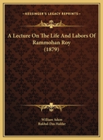 A Lecture On The Life And Labors Of Rammohan Roy (1879) 1437457894 Book Cover