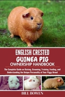 English Crested Guinea Pig Ownership Handbook: The Complete Guide on Raising, Grooming, Training, Feeding, and Understanding the Unique Personality of Your Piggy Breed B0F74VMKHP Book Cover