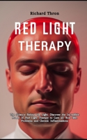 A Detailed Beginners Guide to Red Light Therapy: The Science Behind the Light, Discover the Incredible Power of Red Light Therapy to Cure all Your Skin Problems and Chronic Inflammations B0CS9MX2LK Book Cover